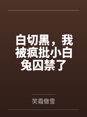 白切黑，我被疯批小白兔囚禁了